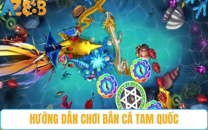 Hướng dẫn cách chơi chơi bắn cá tam quốc tại nhà cái AZ888
