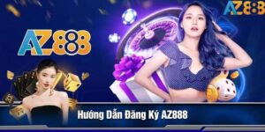 Huong Dan Dang Ky AZ888 Nhanh Chong Chi Voi 3 Buoc Don Gian