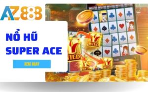 Super Ace Sieu Pham Game No Hu Doi Thuong Hap Dan Nhat Tai AZ888 1