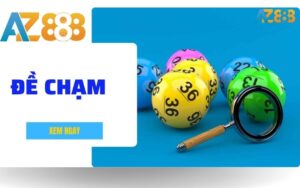 Đề Chạm Là Gì? Cách Tạo Dàn Và Kinh Nghiệm Bắt “Chạm” Hiệu Quả